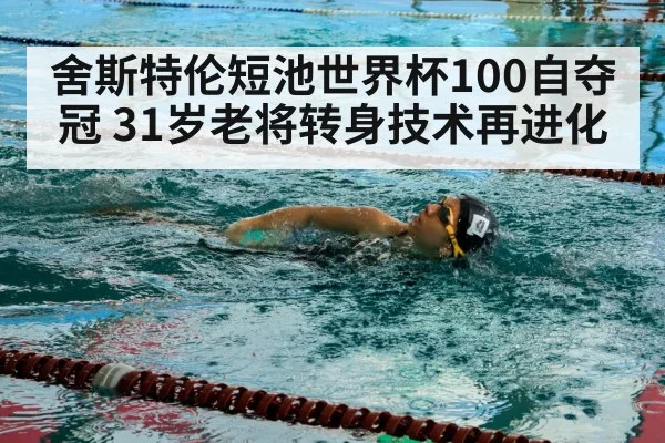 舍斯特伦短池世界杯100自夺冠 31岁老将转身技术再进化